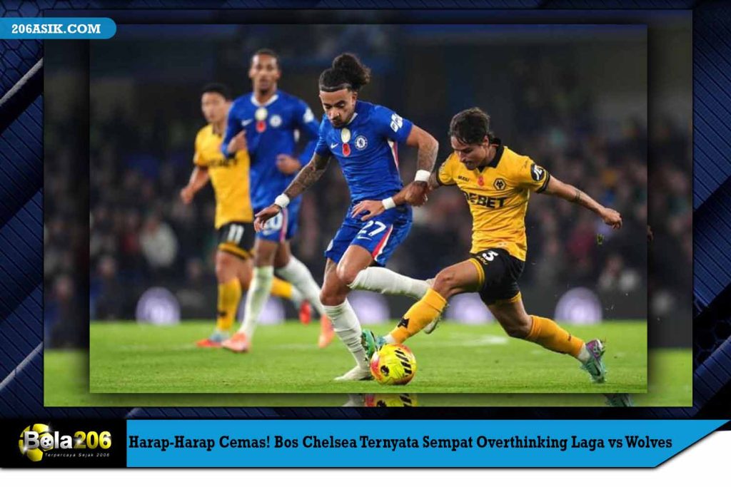 Harap-Harap Cemas! Bos Chelsea Ternyata Sempat Overthinking Laga vs Wolves