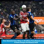 Duel Antarlini Inter Milan vs AC Milan: Tuan Rumah yang Tajam & Tamu Dengan Pertahanan Solid