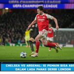 Chelsea vs Arsenal: 10 Pemain Bisa Absen dalam Laga Panas Derbi London