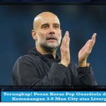 Terungkap! Pesan Keras Pep Guardiola di Balik Kemenangan 3-0 Man City atas Liverpool