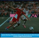 Update Ranking FIFA Timnas Indonesia: Skuad Garuda Naik Peringkat Lagi, Vietnam hingga Thailand Melesat!