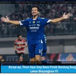Berapi-api, Thom Haye Siap Bawa Persib Bandung Bangkit Lawan Bhayangkara FC
