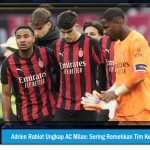 Adrien Rabiot Ungkap Penyakit AC Milan Sering Remehkan Tim Kecil