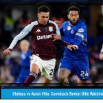 Chelsea vs Aston Villa Comeback Berkat Ollie Watkins