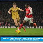 Arsenal Lolos Dramatis lawan Palace, Tapi Kepa Ungkap Dua Hal yang Jadi PR Bagi The Gunners