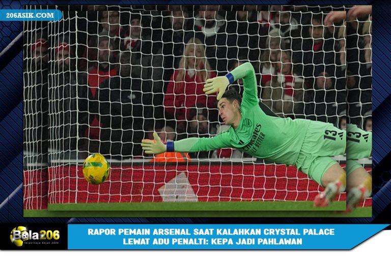 Rapor Pemain Arsenal Saat Kalahkan Crystal Palace Lewat Adu Penalti: Kepa Jadi Pahlawan