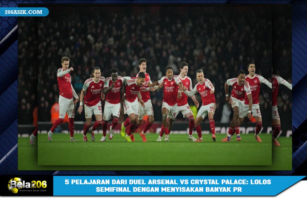 5 Pelajaran dari Duel Arsenal vs Crystal Palace: Lolos Semifinal dengan Menyisakan Banyak PR