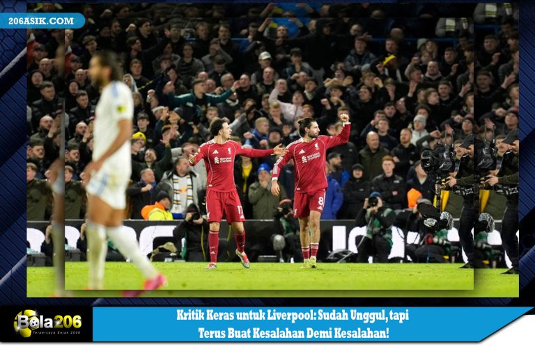 Kritik Keras untuk Liverpool: Sudah Unggul, tapi Terus Buat Kesalahan Demi Kesalahan!