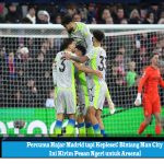 Percuma Hajar Madrid tapi Kepleset! Bintang Man City Ini Kirim Pesan Ngeri untuk Arsenal