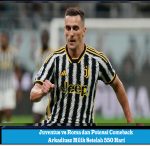 Juventus vs Roma dan Potensi Comeback Arkadiusz Milik Setelah 550 Hari