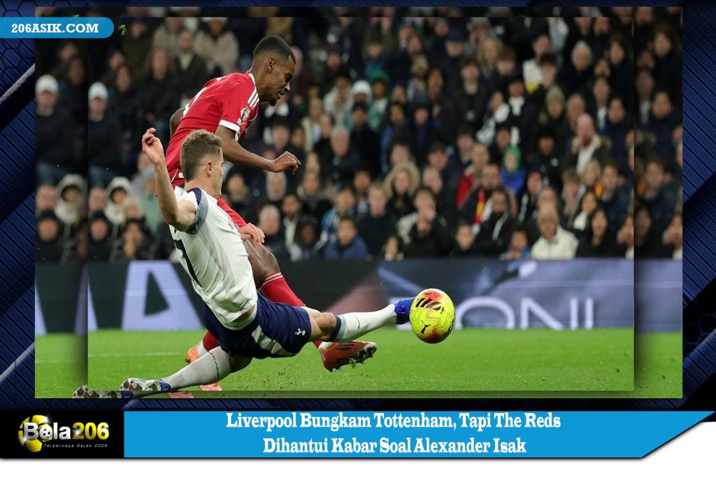 Liverpool Bungkam Tottenham, Tapi The Reds Dihantui Kabar Soal Alexander Isak