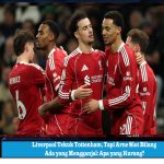 Liverpool Tekuk Tottenham, Tapi Arne Slot Bilang Ada yang Mengganjal: Apa yang Kurang?
