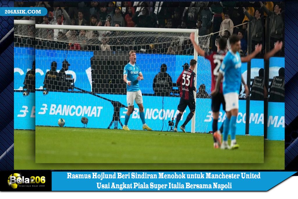 Rasmus Hojlund Beri Sindiran Menohok untuk Manchester United Usai Angkat Piala Super Italia Bersama Napoli