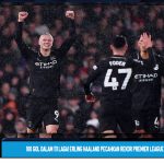 100 Gol dalam 111 Laga! Erling Haaland Pecahkan Rekor Premier League