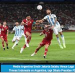 Media Argentina Sindir Jakarta Selaku Venue Laga Timnas Indonesia vs Argentina, tapi Dibela Presiden FIFA!