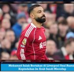 Mohamed Salah Bertahan di Liverpool Usai Rumor Kepindahan ke Arab Saudi Meredup