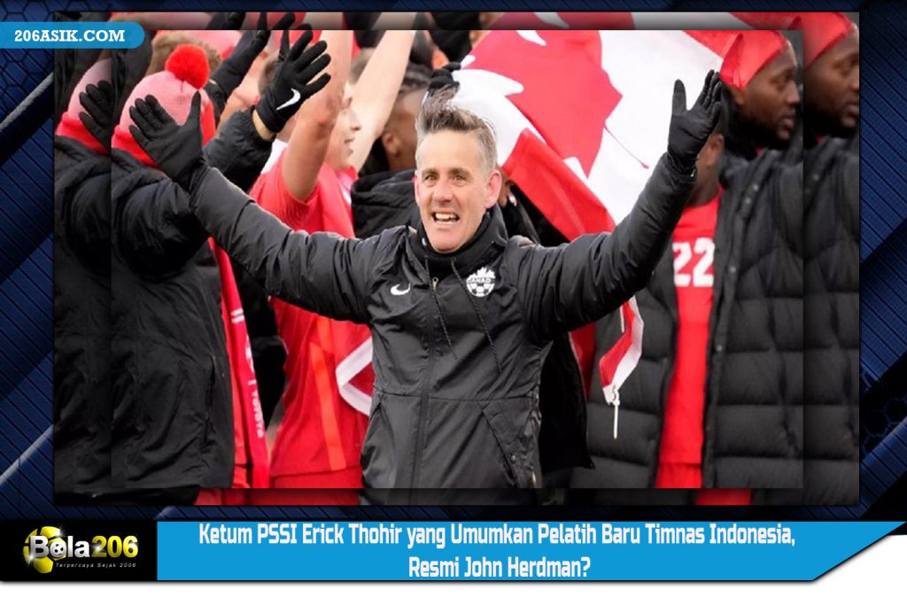 Ketum PSSI Erick Thohir yang Umumkan Pelatih Baru Timnas Indonesia, Resmi John Herdman?