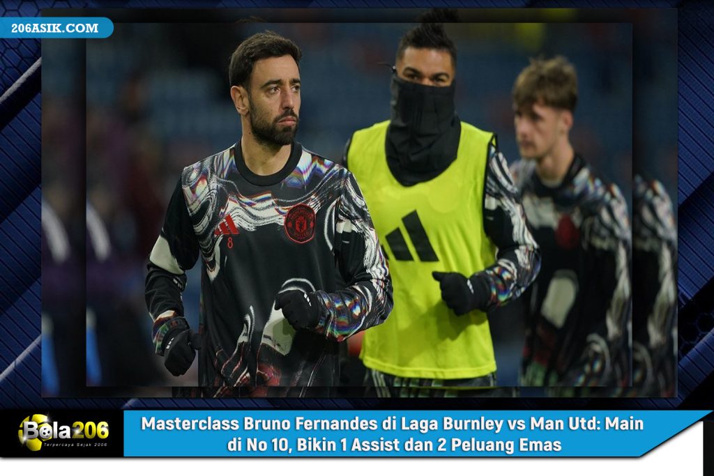 Masterclass Bruno Fernandes di Laga Burnley vs Man Utd: Main di No 10, Bikin 1 Assist dan 2 Peluang Emas