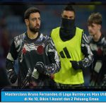 Masterclass Bruno Fernandes di Laga Burnley vs Man Utd: Main di No 10, Bikin 1 Assist dan 2 Peluang Emas