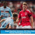 Gagal Dapatkan Semenyo, MU Fokus Kejar Pemain Nottingham Forest Ini