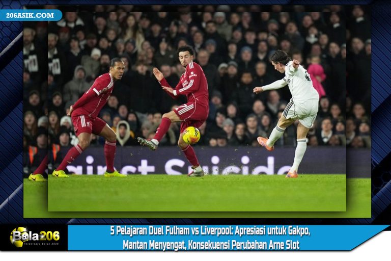 5 Pelajaran Duel Fulham vs Liverpool: Apresiasi untuk Gakpo, Mantan Menyengat, Konsekuensi Perubahan Arne Slot