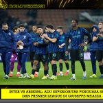 Inter vs Arsenal: Adu Superioritas Penguasa Serie A dan Premier League di Giuseppe Meazza