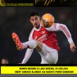 Momen Menarik di Laga Arsenal vs Chelsea: Robert Sanchez Blunder, Kai Havertz Panen Cemoohan