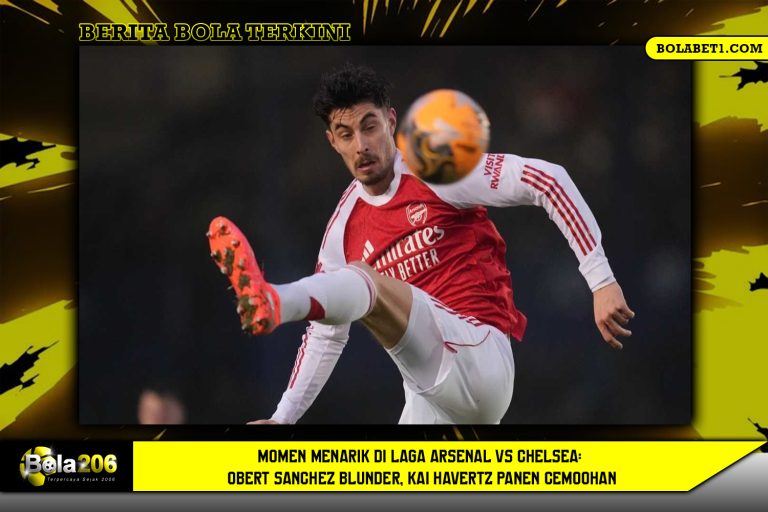 Momen Menarik di Laga Arsenal vs Chelsea: Robert Sanchez Blunder, Kai Havertz Panen Cemoohan