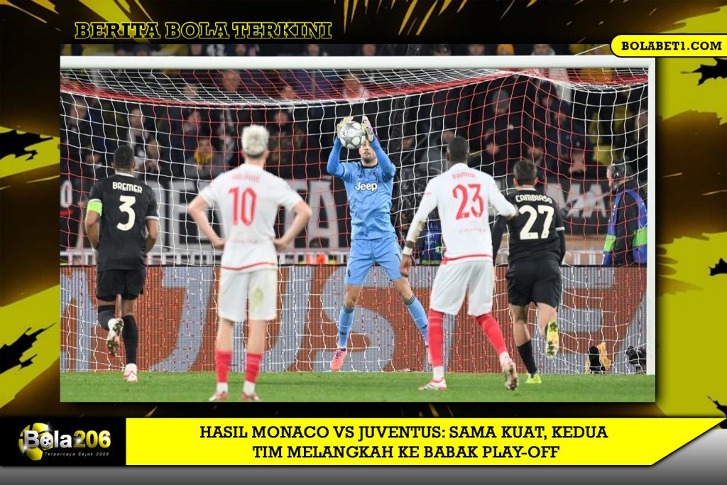 Hasil Monaco vs Juventus: Sama Kuat, Kedua Tim Melangkah ke Babak Play-off