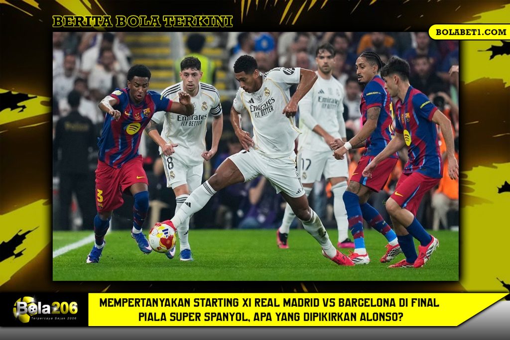 Mempertanyakan Starting XI Real Madrid vs Barcelona di Final Piala Super Spanyol, Apa yang Dipikirkan Alonso?