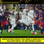 Mempertanyakan Starting XI Real Madrid vs Barcelona di Final Piala Super Spanyol, Apa yang Dipikirkan Alonso?