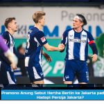 Pramono Anung Sebut Hertha Berlin ke Jakarta pada 2027, Hadapi Persija Jakarta?