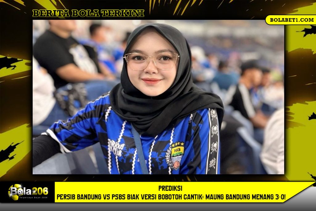 Prediksi Persib Bandung vs PSBS Biak Versi Bobotoh Cantik: Maung Bandung Menang 3-0!