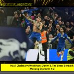 Hasil Chelsea vs West Ham: Dari 0-2, The Blues Berbalik Menang Dramatis 3-2!