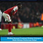 Melihat Arsenal Frustrasi Ditahan Liverpool