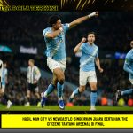 Hasil Man City vs Newcastle: Singkirkan Juara Bertahan, The Citizens Tantang Arsenal di Final