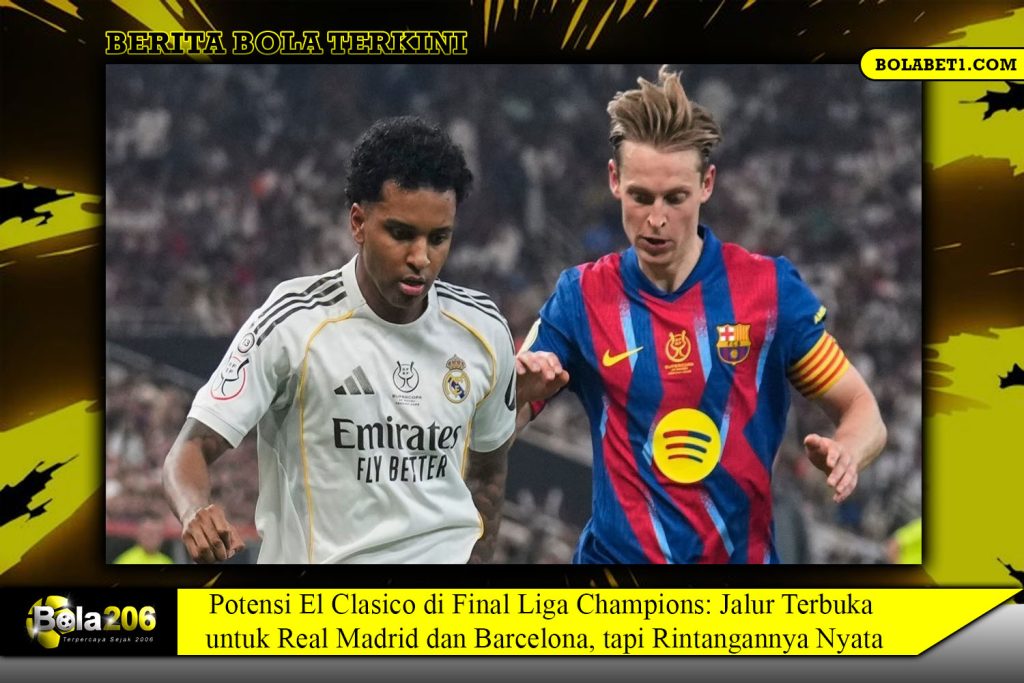Potensi El Clasico di Final Liga Champions: Jalur Terbuka untuk Real Madrid dan Barcelona, tapi Rintangannya Nyata