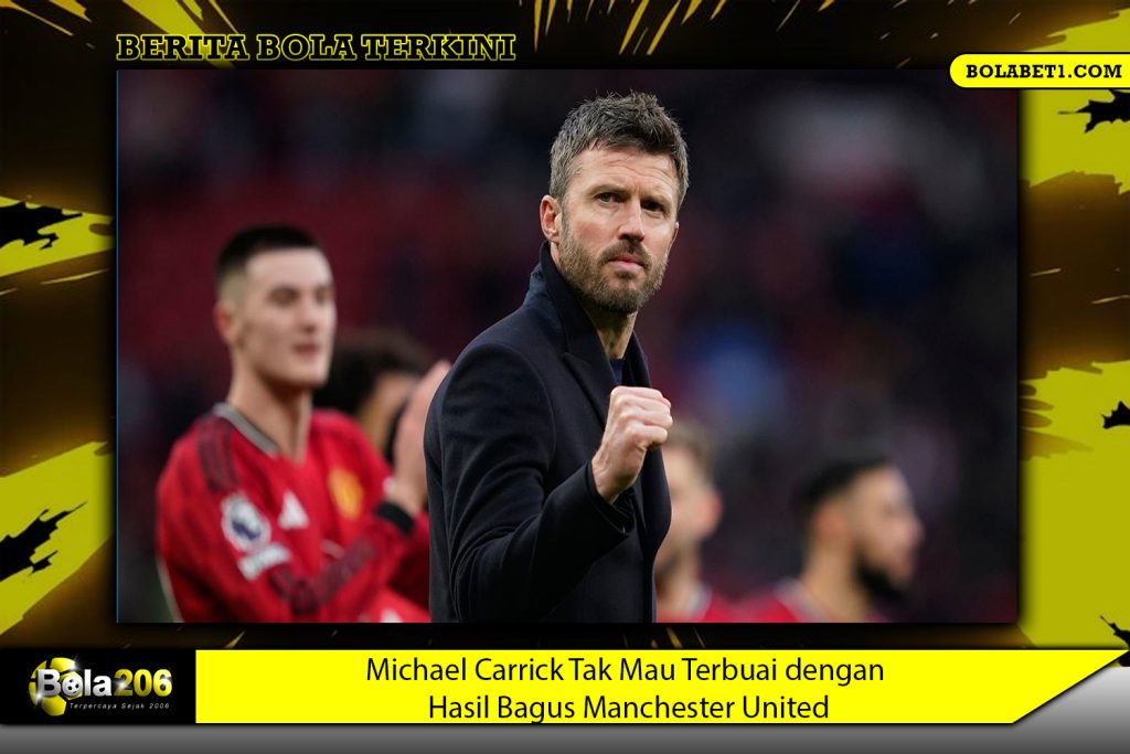 Michael Carrick Tak Mau Terbuai dengan Hasil Bagus Manchester United