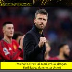 Michael Carrick Tak Mau Terbuai dengan Hasil Bagus Manchester United