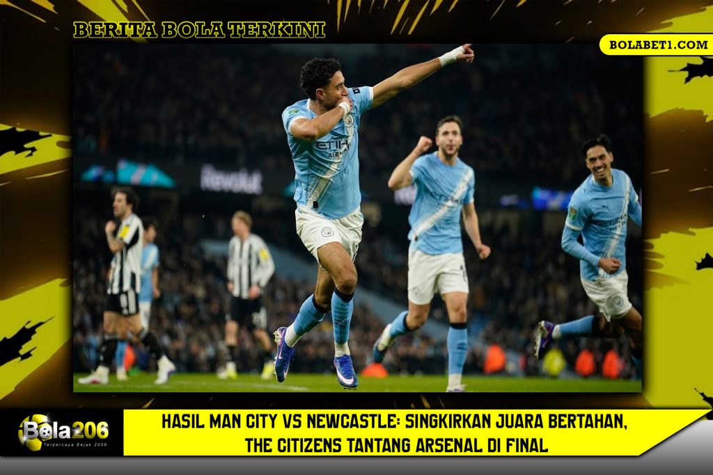Hasil Man City vs Newcastle: Singkirkan Juara Bertahan, The Citizens Tantang Arsenal di Final