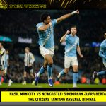 Hasil Man City vs Newcastle: Singkirkan Juara Bertahan, The Citizens Tantang Arsenal di Final