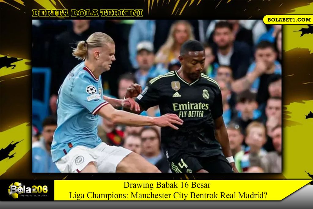 Drawing Babak 16 Besar Liga Champions: Manchester City Bentrok Real Madrid?