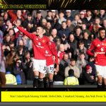 Man United Ogah Menang Mudah: Bobol Dulu, Comeback Menang, dan Naik Posisi Tiga