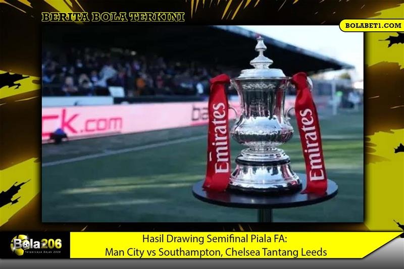 Hasil Drawing Semifinal Piala FA: Man City vs Southampton, Chelsea Tantang Leeds