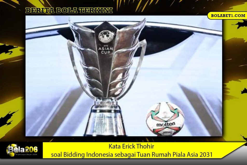 Kata Erick Thohir soal Bidding Indonesia sebagai Tuan Rumah Piala Asia 2031
