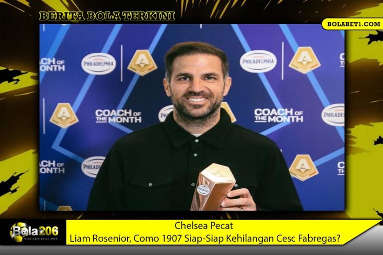 Chelsea Pecat Liam Rosenior, Como 1907 Siap-Siap Kehilangan Cesc Fabregas?