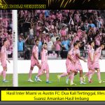 Hasil Inter Miami vs Austin FC: Dua Kali Tertinggal, Messi dan Suarez Amankan Hasil Imbang