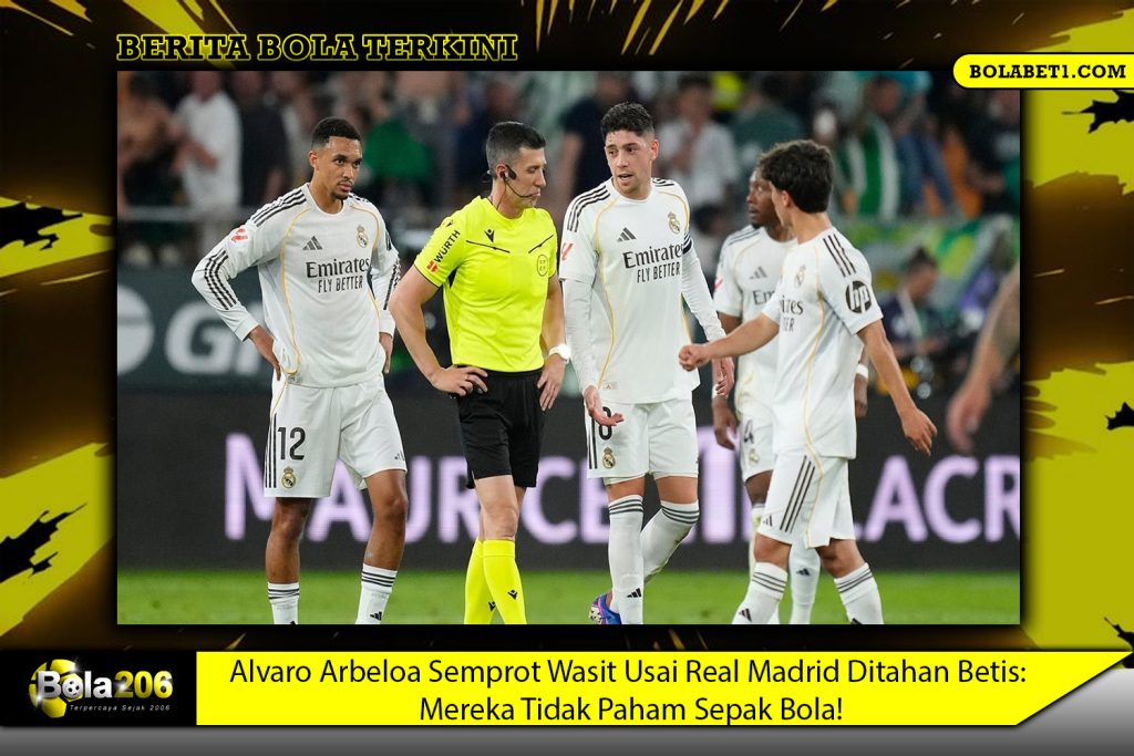 Alvaro Arbeloa Semprot Wasit Usai Real Madrid Ditahan Betis: Mereka Tidak Paham Sepak Bola!
