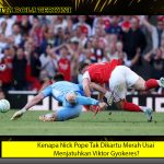 Kenapa Nick Pope Tak Dikartu Merah Usai Menjatuhkan Viktor Gyokeres?