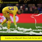Juventus Cari Alternatif: Alisson Sulit, De Gea Jadi Opsi